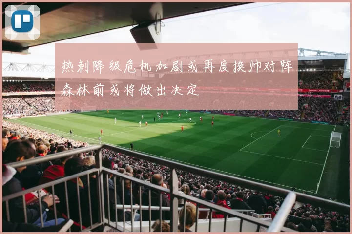 热刺降级危机加剧或再度换帅对阵森林前或将做出决定