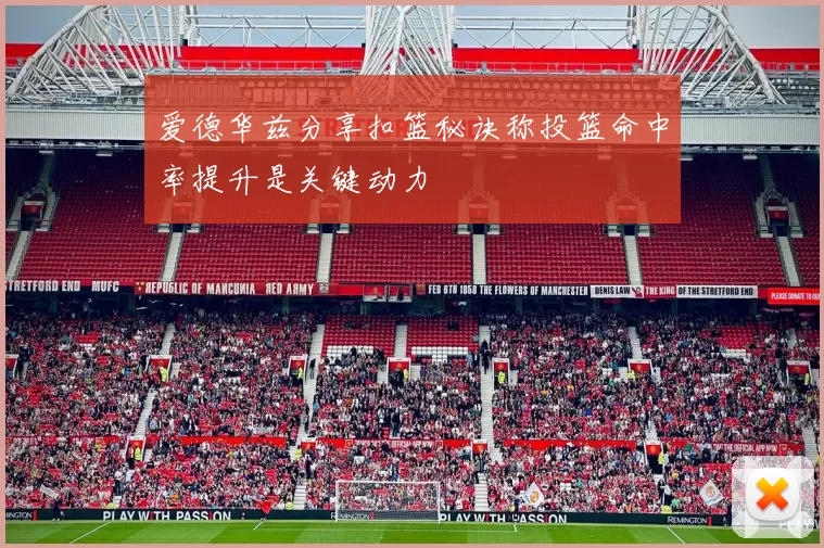 爱德华兹分享扣篮秘诀称投篮命中率提升是关键动力