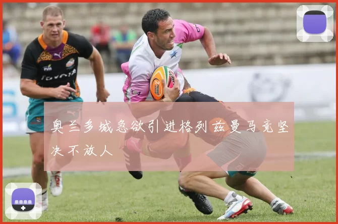 奥兰多城急欲引进格列兹曼马竞坚决不放人