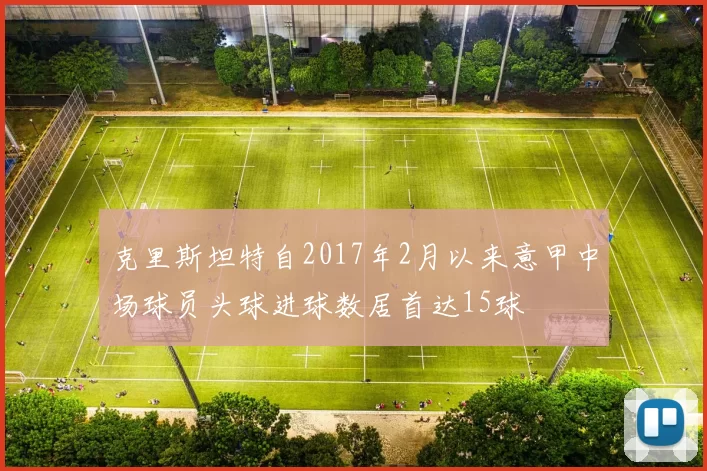 克里斯坦特自2017年2月以来意甲中场球员头球进球数居首达15球